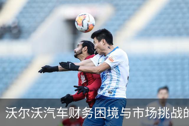 沃尔沃汽车财务困境与市场挑战的综合分析